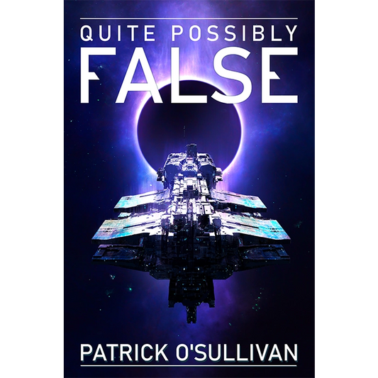 Book cover of 'Quite Possibly False' by Patrick O'Sullivan with a spaceship and cosmic background.